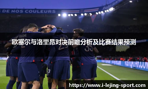 欧塞尔与洛里昂对决前瞻分析及比赛结果预测